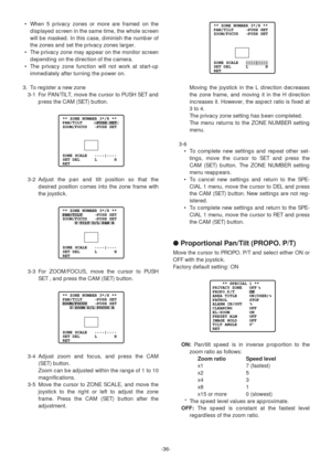 Page 36Moving the joystick in the L direction decreases
the zone frame, and moving it in the H direction
increases it. However, the aspect ratio is fixed at
3 to 4.
The privacy zone setting has been completed.
The menu returns to the ZONE NUMBER setting
menu.
3-6
•To complete new settings and repeat other set-
tings, move the cursor to SET and press the
CAM (SET) button. The ZONE NUMBER setting
menu reappears.
•To cancel new settings and return to the SPE-
CIAL 1 menu, move the cursor to DEL and press
the CAM...