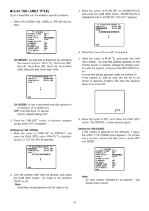 Page 37-37-
●Area Title (AREA TITLE)
Up to 8 area titles can be added in specific positions.
1. Select ON (NESW), ON (USER) or OFF with the joy-
stick.
ON (NESW):An area title is displayed for indicating
the camera direction: North (N), North-East (NE),
East (E), South-East (SE), South (S), South-West
(SW), West (W) and North-West (NW).
ON (USER):A user customized area title appears in
a maximum of 16 characters.
OFF:Area title does not appear.
Factory default setting: OFF
2. Press the CAM (SET) button. A...