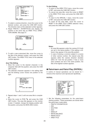 Page 38To Quit Editing
•To return to the AREA TITLE menu, move the cursor
to RET, and press the CAM (SET) button.
•To cancel one area title, move the cursor to RESET
in the AREA TITLE menu, and press the CAM (SET)
button.
•To return to the SPECIAL 1 menu, move the cursor
to RET, and press the CAM (SET) button.
•To erase all the area titles, move the cursor to
RESET in the AREA TITLE (USER) selection menu,
and press the CAM (SET) button.
Notes:
•An area title appears under the camera ID if both
are set in the...