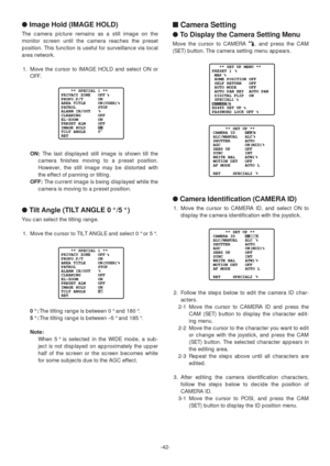 Page 42■Camera Setting
●To Display the Camera Setting Menu
Move the cursor to CAMERA O, and press the CAM
(SET) button. The camera setting menu appears.
●Camera Identification (CAMERA ID)
1. Move the cursor to CAMERA ID, and select ON to
display the camera identification with the joystick.
2. Follow the steps below to edit the camera ID char-
acters.
2-1 Move the cursor to CAMERA ID and press the
CAM (SET) button to display the character edit-
ing menu.
2-2 Move the cursor to the character you want to edit
or...