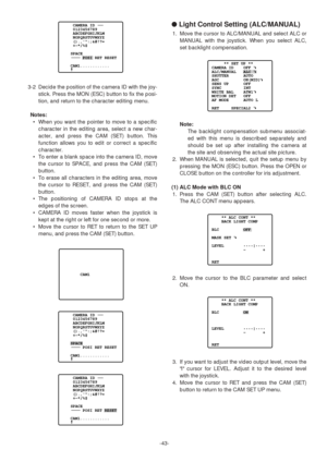 Page 43CAM1
     CAMERA ID
     0123456789
     ABCDEFGHIJKLM
     NOPQRSTUVWXYZ
     ().,:;&#!?=
     +-*/%$
    SPACE
         POSI RET RESET
    CAM1............
    
     CAMERA ID
     0123456789
     ABCDEFGHIJKLM
     NOPQRSTUVWXYZ
     ().,:;&#!?=
     +-*/%$
    SPACE
         POSI RET RESET
    CAM1............
    
-43- 3-2 Decide the position of the camera ID with the joy-
stick. Press the MON (ESC) button to fix the posi-
tion, and return to the character editing menu.
Notes:
•When you want the...