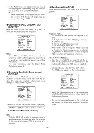 Page 45-45- •In the AUTO mode, an object is clearly imaged
under highlighted conditions by using the combina-
tion technology of iris and shutter functions.
Note:
When the selected shutter speed caused flicker
on condition that fluorescent lamps stay on,
change this setting to OFF.
●Gain Control [AGC ON (LOW/ MID/
HIGH)/OFF]
Move the cursor to AGC and select ON (LOW), ON
(MID), ON (HIGH) or (OFF) with the joystick.
Notes:
•Even if AGC is set to ON and if the noise reduction
function is enabled, afterimages may...