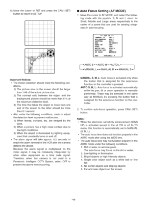 Page 48●Auto Focus Setting (AF MODE)
1. Move the cursor to AF MODE, and select the follow-
ing mode with the joystick. S, M and L stand for
Small, Middle and Large areas respectively in the
center of a scene that are used for sensing sharp-
ness in auto-focusing.
MANUAL S, M, L:Auto focus is activated only when
the button that is assigned for the auto-focus
function on the controller is pressed.
AUTO S, M, L:Auto focus is activated automatically
while the pan, tilt or zoom operation is manually
performed. These...