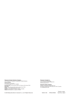 Page 60Panasonic Canada Inc.5770 Ambler Drive,Mississauga, 
Ontario, L4W 2T3 Canada (905)624-5010
http://www.panasonic.ca
Panasonic Sales CompanyDivision of Panasonic Puerto Rico Inc.San Gabriel Industrial Park 65th Infantry Ave. KM. 9.5 Carolina
P.R. 00985(809)750-4300
Panasonic System Solutions Company, Unit Company of Panasonic Corporation of North AmericaSecurity Systemswww.panasonic.com/security
For customer support, call 1.877.733.3689
Executive Office: Three Panasonic Way 2H-2, Secaucus, New Jersey...