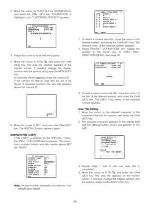 Page 29-29- 3. Move the cursor to PUSH SET for ZOOM/FOCUS,
and press the CAM (SET) key. ZOOM/FOCUS is
highlighted and U ZOOM D/L FOCUS R appears.
4. Adjust the zoom or focus with the joystick.
5. Move the cursor to POSI 
O, and press the CAM
(SET) key. The area title position appears on the
monitor screen. If needed, change the display
position with the joystick, and press the MON (ESC)
key.
An area title always appears under the camera ID.
If the camera ID and an area title are set to be
shown in separate...