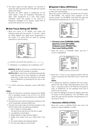 Page 40-40- •The alarm signal will take approx. 0.2 seconds to
reach the alarm terminal of the VCR after the camera
detects the object.
Because the alarm signal is multiplexed on the
video signal, it may be mistakenly interpreted by
other video equipment as a time code signal.
Therefore, when this camera is not used in a
Panasonic Intelligent CCTV System, select OFF to
prevent the above from occurring.
Auto Focus Setting (AF MODE)
1. Move the cursor to AF MODE, and select the
following mode with the joystick....