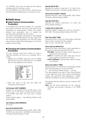 Page 43-43- For WV-RM70, hold down the right and left switches
simultaneously for 2 seconds or more.
For WV-CU360C/CJ and WV-CU161C, hold down the
[4] and [6] keys simultaneously for 2 seconds or more.
RS485 Setup
Initial Camera Communication
Parameters
In an RS485 chain, the matrix switcher, PC, controllers
and cameras should be set to the same protocol and
parameters for communication. Confirm the system
protocol and parameters prior to setting the
communication parameters for the camera.
The initial...