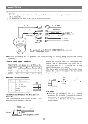 Page 50CONNECTIONS
How to Assemble the Cable with the Accessory
Connector
Strip back the cable jacket approx. 3 mm (0.1 inch)
and separate the individual conductors.Prepare the individual conductors for clamping. Use
MOLEX band tool part number 57027-5000 (for UL-
Style Cable UL1015) or 57026-5000 (for UL-Style
UL1007) for clamping the contacts.
After clamping the contacts, push them into the proper
holes in the accessory connector of this camera until
they snap in place.
CAUTIONS
•Shrinking the cable-entry...