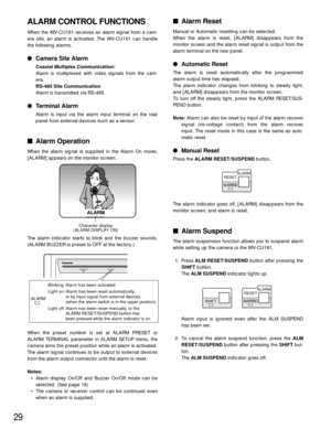 Page 2929
ALARM CONTROL FUNCTIONS
When the WV-CU161 receives an alarm signal from a cam-
era site, an alarm is activated. The WV-CU161 can handle
the following alarms.
Camera Site Alarm
Coaxial Multiplex Communication:
Alarm is multiplexed with video signals from the cam-
era.
RS-485 Site Communication
Alarm is transmitted via RS-485.
Terminal Alarm
Alarm is input via the alarm input terminal on the rear
panel from external devices such as a sensor.
Alarm Operation
When the alarm signal is supplied in the...