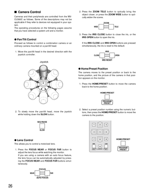 Page 2626
2. Press the ZOOM TELEbutton to optically bring the
object closer, or press the ZOOM WIDEbutton to opti-
cally widen the scene.
3. Press the IRIS CLOSEbutton to close the iris, or the
IRIS OPEN button to open the iris.
If the IRIS CLOSEand IRIS OPENbuttons are pressed
simultaneously, the iris is reset to the default.
Home/Preset Position 
The camera moves to the preset position or back to the
home position, and the picture of the camera in that posi-
tion appears on the monitor.
1. Press the...