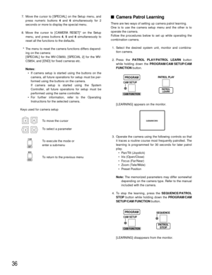 Page 3636
Camera Patrol Learning
There are two ways of setting up camera patrol learning.
One is to use the camera setup menu and the other is to
operate the camera.
Follow the procedures below to set up while operating the
combination camera.
1. Select the desired system unit, monitor and combina-
tion camera.
2. Press the PATROL PLAY/PATROL LEARNbutton
while holding down the PROGRAM/CAM SETUP/CAM
FUNCTIONbutton.
[LEARNING] appears on the monitor.
3. Operate the camera using the following controls so that
it...