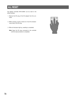 Page 7679
The System Controller WV-CU360C can be reset to the
default settings.
1. Remove the DC plug of the AC adapter from the con-
troller.
2. While pressing numeric buttons 2, 4and 6simultane-
ously, plug in the DC plug.
3. When all indicators light up, resetting is completed.
Note:Keep the DC plug connected to the controller
until the reset procedure is completed. 
123
46
789
0
5
PROGRAM
PRESET ESC HOME
SET PRESET
ALL RESET 