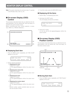 Page 1111
Note: This section describes the terminal mode. To operate
in the PS·Data mode, refer to p. 35.
■ On-screen Display (OSD)
Control
The procedure described below lets you determine the dis-
play parameters, such as camera title, clock and status, on
and off on the active monitor screen.
Before controlling each item, monitor selection is neces-
sary. (Refer to p. 3 Monitor Selection.)
●Displaying Each Item
1. Press the MENU button repeatedly until OSD On/Off
appears on the LCD.
2. Perform desired...