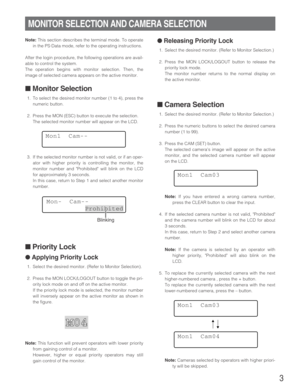 Page 33
● Releasing Priority Lock
1. Select the desired monitor. (Refer to Monitor Selection.)
2. Press the MON LOCK/LOGOUT button to release the
priority lock mode.
The monitor number returns to the normal display on
the active monitor.
■ Camera Selection
1. Select the desired monitor. (Refer to Monitor Selection.)
2. Press the numeric buttons to select the desired camera
number (1 to 99).
3. Press the CAM (SET) button.
The selected cameras image will appear on the active
monitor, and the selected camera...