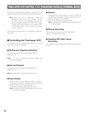 Page 3434
TIME-LAPSE VCR CONTROL  [PANASONIC MODELS] (TERMINAL MODE)MUX
A time-lapse VCR (Panasonic Models) is operable with the
system controller, while connecting to the matrix switcher.
Note:Before the use, it is necessary to install the
Multiplexer board in the matrix switcher, connect
the matrix switcher to the time-lapse VCR, and con-
figure the system through WJ-SX150A Administrator
Console, OSD SETUP MENU, and time-lapse VCRs
SETUP MENU. (Refer to the operating instructions
of matrix switcher.)
The...