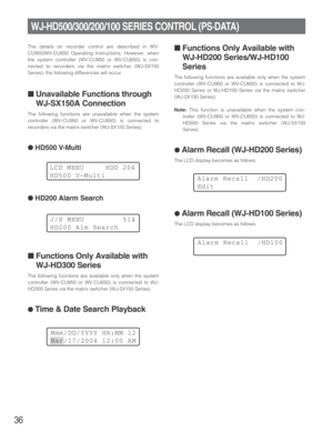 Page 3636
WJ-HD500/300/200/100 SERIES CONTROL (PS·DATA)
The details on recorder control are described in WV-
CU950/WV-CU650 Operating Instructions. However, when
the system controller (WV-CU950 or WV-CU650) is con-
nected to recorders via the matrix switcher (WJ-SX150
Series), the following differences will occur.
■Unavailable Functions through
WJ-SX150A Connection
The following functions are unavailable when the system
controller (WV-CU950 or WV-CU650) is connected to
recorders via the matrix switcher...