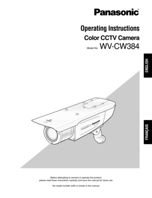 Page 1Before attempting to connect or operate this product, 
please read these instructions carefully and save this manual for future use.
No model number suffix is shown in this manual.
Operating Instructions
Color CCTV Camera
Model No.  WV-CW384
WV-CW384
ENGLISH
FRANÇAIS 