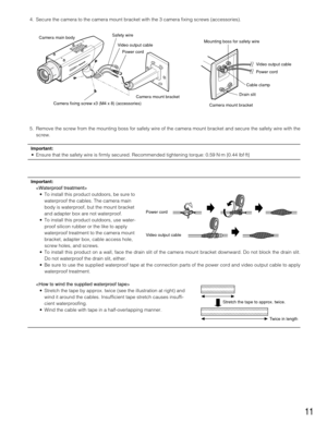 Page 1111
4. Secure the camera to the camera mount bracket with the 3 camera fixing screws (accessories).
5. Remove the screw from the mounting boss for safety wire of the camera mount bracket and secure the safety wire with the
screw.
Important:
• Ensure that the safety wire is firmly secured. Recommended tightening torque: 0.59 N·m {0.44 lbf·ft}
Important:

• To install this product outdoors, be sure to
waterproof the cables. The camera main
body is waterproof, but the mount bracket
and adapter box are not...