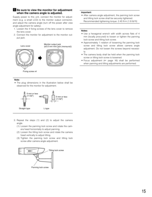 Page 1515
bBe sure to view the monitor for adjustment
when the camera angle is adjusted.
Supply power to this unit, connect the monitor for adjust-
ment (e.g. a small LCD) to the monitor output connector,
and adjust the camera angle (turn off the power after view
angle adjustment for safety).
1. Loosen the 4 fixing screws of the lens cover to remove
the lens cover.
2. Connect the monitor for adjustment to the monitor out-
put jack.
Note:
• The plug dimensions in the illustration below shall be
observed for the...