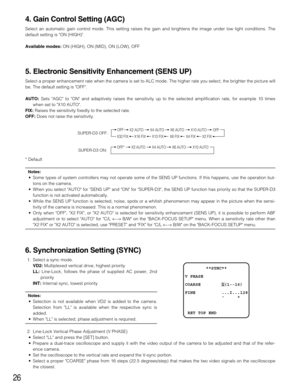 Page 2626
4. Gain Control Setting (AGC)
Select an automatic gain control mode. This setting raises the gain and brightens the image under low light conditions. The
default setting is ON (HIGH).
Available modes:ON (HIGH), ON (MID), ON (LOW), OFF
5. Electronic Sensitivity Enhancement (SENS UP)
Select a proper enhancement rate when the camera is set to ALC mode. The higher rate you select, the brighter the picture will
be. The default setting is OFF.
AUTO:Sets AGC to ON and adaptively raises the sensitivity up to...