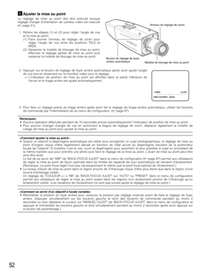 Page 5252
nAjuster la mise au point
Le réglage de mise au point doit être exécuté lorsque
réglage dangle dorientation de caméra vidéo est exécuté
(page 51).
1. Refaire les étapes (1) et (2) pour régler langle de vue
et la mise au point.
(1) Faire tourner lanneau de réglage de zoom pour
régler langle de vue entre les positions TELE et
WIDE.
(2) Desserrer la molette de blocage de mise au point,
effectuer le réglage global de mise au point puis
resserrer la molette de blocage de mise au point.
2. Appuyer sur le...