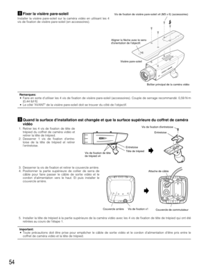 Page 5454
,Fixer la visière pare-soleil 
Installer la visière pare-soleil sur la caméra vidéo en utilisant les 4
vis de fixation de visière pare-soleil (en accessoires).
Boîtier principal de la caméra vidéo Visière pare-soleil Vis de fixation de visière pare-soleil x4 (M3 x 6) (accessoires)
SDIII
Aligner la flèche avec le sens 
dorientation de lobjectif.
Remarques:•Faire en sorte dutiliser les 4 vis de fixation de visière pare-soleil (accessoires). Couple de serrage recommandé: 0,59 N·m
{0,44 lbf·ft}
•Le côté...