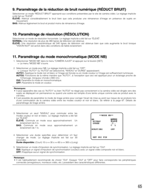 Page 6565
9. Paramétrage de la réduction de bruit numérique (RÉDUCT BRUIT)
Sélectionner un mode RÉDUCT BRUIT approprié aux conditions présentées par le site de caméra vidéo. Le réglage implicite
a été fait sur ÉLEVÉ.
ÉLEVÉ:Atténue considérablement le bruit bien que cela produise une rémanence dimage en présence de sujets en
mouvement. 
BAS:Atténue légèrement le bruit et produit moins de rémanence dimage. 
10. Paramétrage de résolution (RÉSOLUTION)
Sélectionner un mode de résolution horizontale. Le réglage...