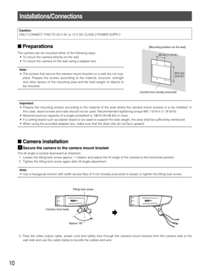 Page 1010
Preparations
The camera can be mounted either of the following ways.
• To mount the camera directly on the wall
• To mount the camera on the wall using a adapter box
Note:
• The screws that secure the camera mount bracket on a wall are not sup-
plied. Prepare the screws according to the material, structure, strength
and other factors of the mounting area and the total weight of objects to
be mounted.
Important:
• Prepare the mounting screws according to the material of the area where the camera mount...