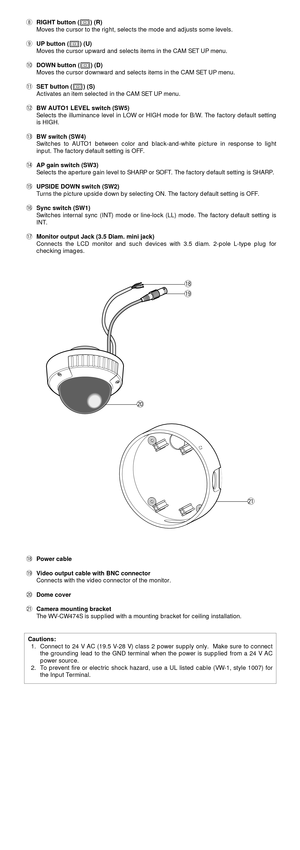 Page 3Cautions:
1. Connect to 24 V AC (19.5 V-28 V) class 2 power supply only.  Make sure to connect
the grounding lead to the GND terminal when the power is supplied from a 24 V AC
power source.
2. To prevent fire or electric shock hazard, use a UL listed cable (VW-1, style 1007) for
the Input Terminal.
iRIGHT button (I) (R)
Moves the cursor to the right, selects the mode and adjusts some levels.
oUP button (I) (U)
Moves the cursor upward and selects items in the CAM SET UP menu.
!0DOWN button (I) (D)
Moves...