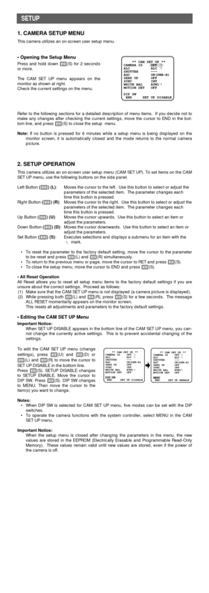 Page 41. CAMERA SETUP MENU
This camera utilizes an on-screen user setup menu.
• Opening the Setup Menu
Press and hold down I(S) for 2 seconds
or more.
The CAM SET UP menu appears on the
monitor as shown at right.
Check the current settings on the menu.
Refer to the following sections for a detailed description of menu items.  If you decide not to
make any changes after checking the current settings, move the cursor to END in the bot-
tom line, and press I(S) to close the setup  menu.
Note:If no button is...