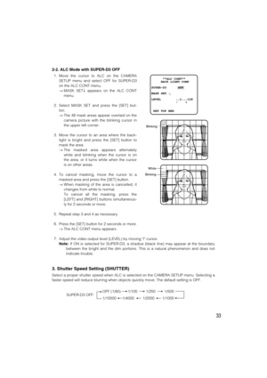 Page 3333
2-2. ALC Mode with SUPER-D3 OFF
1. Move the cursor to ALC on the CAMERA
SETUP menu and select OFF for SUPER-D3
on the ALC CONT menu.
→MASK SET↓appears on the ALC CONT
menu.
2. Select MASK SET and press the [SET] but-
ton. 
→The 48 mask areas appear overlaid on the
camera picture with the blinking cursor in
the upper left corner.
3. Move the cursor to an area where the back-
light is bright and press the [SET] button to
mask the area. 
→The masked area appears alternately
white and blinking when the...