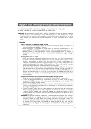 Page 7373
Réglage du tirage arrière (foyer arrière) pour des objectifs optionnels
Il est également possible dexécuter ce réglage à partir du menu de configuration.
Se référer à la page 88. Détails de paramétrage de tirage arrière. 
Important:Ne pas utiliser la fonction ABF à des fins dutilisation continue ou répétée (par expl.
pour la mise au point automatique etc.). Cette fonction peut être utilisée pour corriger
lécart de mise au point en commandant une commutation entre la couleur et le noir et
blanc comme...