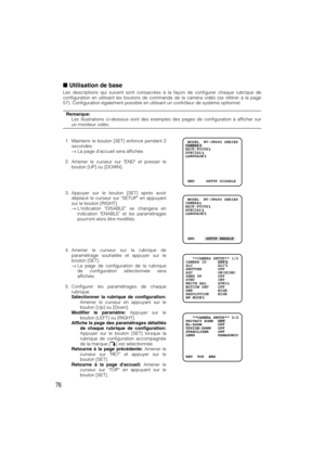 Page 7676
Utilisation de base
Les descriptions qui suivent sont consacrées à la façon de configurer chaque rubrique de
configuration en utilisant les boutons de commande de la caméra vidéo (se référer à la page
57). Configuration également possible en utilisant un contrôleur de système optionnel. 
Remarque:
Les illustrations ci-dessous sont des exemples des pages de configuration à afficher sur
un moniteur vidéo.
1. Maintenir le bouton [SET] enfoncé pendant 2
secondes.
→La page daccueil sera affichée.
2....