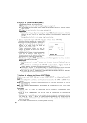 Page 8282
6. Réglage de synchronisation (SYNC)
1. Sélectionner un mode de synchronisation.
VD2:Signal de commande vertical multiplexé, plus haute priorité
LL:Verrouillage trame et réseau, suit la phase de lalimentation à courant alternatif fournie,
2ème priorité
INT:Signal de synchronisation interne, plus faible priorité
Remarques:
•La sélection nest pas disponible lorsque le signal VD2 est ajouté à la caméra vidéo. La
sélection à partir de LL est disponible lorsque la synchronisation respective est
ajoutée....