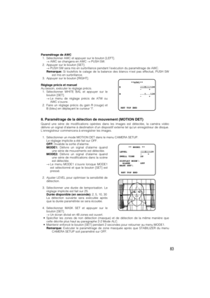 Page 8383
Paramétrage de AWC
1. Sélectionner AWC et appuyer sur le bouton [LEFT].
→AWC se changera en AWC →PUSH SW.
2. Appuyer sur le bouton [SET].
→PUSH SW sera mis en surbrillance pendant lexécution du paramétrage de AWC.
Remarque:Si toutefois le calage de la balance des blancs nest pas effectué, PUSH SW
est mis en surbrillance.
3. Appuyer sur le bouton [RIGHT].
Réglage précis et manuel
Au besoin, exécuter le réglage précis. 
1. Sélectionner WHITE BAL et appuyer sur le
bouton [SET].
→Le menu de réglage précis...