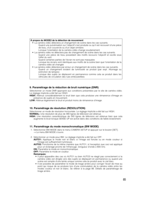 Page 8585
À propos du MODE2 de la détection de mouvement
•La caméra vidéo détectera un changement de scène dans les cas suivants.
Quand une pulvérisation sur lobjectif sest produite ou quil est recouvert dune pièce
de tissu, dun couvercle ou dun objet similaire.
Lorsque lorientation de la caméra vidéo change soudainement
•La caméra vidéo ne détectera pas de changement de scène dans les cas suivants.
Quand une pièce de tissu possédant des motifs recouvre lobjectif et oscille sous
leffet du vent
Quand certaines...