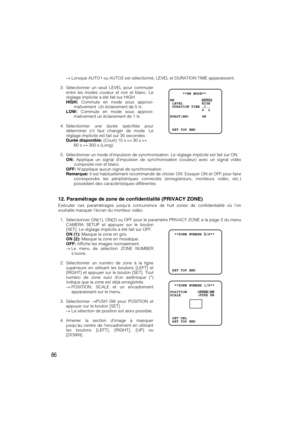 Page 8686
→Lorsque AUTO1 ou AUTO2 est sélectionné, LEVEL et DURATION TIME apparaissent.
3. Sélectionner un seuil LEVEL pour commuter
entre les modes couleur et noir et blanc. Le
réglage implicite a été fait sur HIGH.
HIGH:Commute en mode sous approxi-
mativement  Un éclairement de 5 lx.
LOW:Commute en mode sous approxi-
mativement un éclairement de 1 lx.
4. Sélectionner une durée spécifiée pour
déterminer sil faut changer de mode. Le
réglage implicite est fait sur 30 secondes.
Durée disponible:(Court) 10 s ↔30...