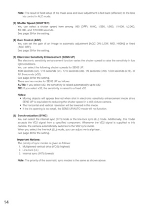Page 1314
Note:The result of field setup of the mask area and level adjustment is fed back (effected) to the lens
iris control in ALC mode.
(3) Shutter Speed (SHUTTER)
You can select a shutter speed from among 1/60 (OFF), 1/100, 1/250, 1/500, 1/1 000, 1/2 000,
1/4 000, and 1/10 000 seconds.
See page 39 for the setting.
(4) Gain Control (AGC)
You can set the gain of an image to automatic adjustment [AGC ON (LOW, MID, HIGH)] or fixed
(AGC OFF).
See page 39 for the setting.
(5) Electronic Sensitivity Enhancement...