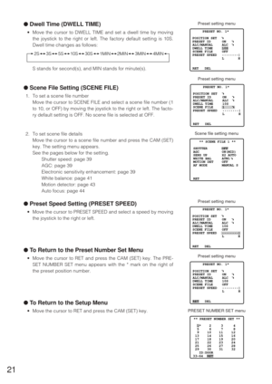 Page 2021
●Dwell Time (DWELL TIME)
•Move the cursor to DWELL TIME and set a dwell time by moving
the joystick to the right or left. The factory default setting is 10S.
Dwell time changes as follows:
S stands for second(s), and MIN stands for minute(s).
●Scene File Setting (SCENE FILE)
1. To set a scene file number
Move the cursor to SCENE FILE and select a scene file number (1
to 10, or OFF) by moving the joystick to the right or left. The facto-
ry default setting is OFF. No scene file is selected at OFF.
2....