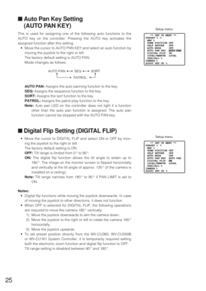 Page 2425
   ** SET UP MENU **
PRESET 1 
 MAP 
 HOME POSITION
 SELF RETURN
 AUTO MODE
 AUTO PAN KEY
 DIGITAL FLIP
 LOCAL/REMOTE
 SPECIAL1
CAMERA
RS485 SET UPOFF
OFF
OFF
AUTO PAN
ON
LOCAL
Setup menu
■Auto Pan Key Setting
(AUTO PAN KEY)
This is used for assigning one of the following auto functions to the
AUTO key on the controller. Pressing the AUTO key activates the
assigned function after this setting.
•Move the cursor to AUTO PAN KEY and select an auto function by
moving the joystick to the right or left.
The...