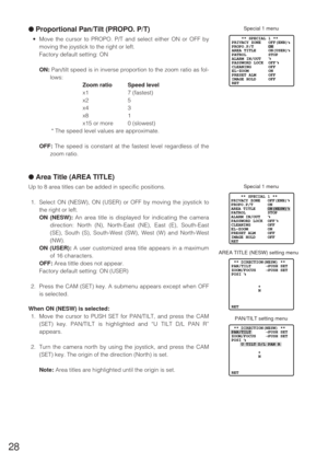 Page 2728
●Proportional Pan/Tilt (PROPO. P/T)
•Move the cursor to PROPO. P/T and select either ON or OFF by
moving the joystick to the right or left.
Factory default setting: ON
ON:Pan/tilt speed is in inverse proportion to the zoom ratio as fol-
lows:
Zoom ratio Speed level
x1 7 (fastest)
x2 5
x4 3
x8 1
x15 or more 0 (slowest)
* The speed level values are approximate.
OFF:The speed is constant at the fastest level regardless of the
zoom ratio.
●Area Title (AREA TITLE)
Up to 8 area titles can be added in...