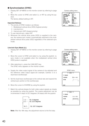 Page 3940
●Synchronization (SYNC)
1. Display SET UP MENU on the monitor screen by referring to page
16.
2. Move the cursor to SYNC and select LL or INT by using the joy-
stick.
The factory default setting is INT.
Important Notices:
1. The priority of SYNC modes is as follows:
1. Multiplexed vertical drive (VD2) (highest priority)
2. Line-lock (LL)
3. Internal sync (INT) (lowest priority)
2. To use internal sync, select INT.
3. Whenever the vertical drive pulse (VD2) is supplied to the cam-
era, the camera sync...