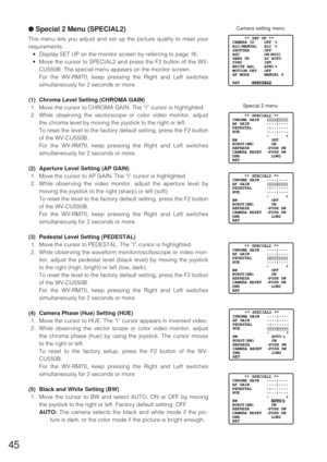 Page 4445
●Special 2 Menu (SPECIAL2)
This menu lets you adjust and set up the picture quality to meet your
requirements.
•Display SET UP on the monitor screen by referring to page 16.
•Move the cursor to SPECIAL2 and press the F2 button of the WV-
CU550B. The special menu appears on the monitor screen.
For the WV-RM70, keep pressing the Right and Left switches
simultaneously for 2 seconds or more.
(1) Chroma Level Setting (CHROMA GAIN)
1. Move the cursor to CHROMA GAIN. The “I” cursor is highlighted.
2. While...