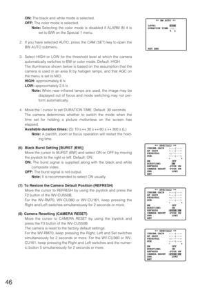 Page 4546
ON:The black and white mode is selected.
OFF:The color mode is selected.
Note: Selecting the color mode is disabled if ALARM IN 4 is
set to B/W on the Special 1 menu.
2. If you have selected AUTO, press the CAM (SET) key to open the
BW AUTO submenu.
3. Select HIGH or LOW for the threshold level at which the camera
automatically switches to BW or color mode. Default: HIGH.
The illuminance shown below is based on the assumption that the
camera is used in an area lit by halogen lamps, and that AGC on
the...