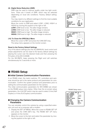 Page 4647
(9) Digital Noise Reduction (DNR)
DNR may be used to improve quality under low light condi-
tions. There are 4 levels of DNR, which may be selected
depending on local site conditions. Factory default setting:
LOW2
You may need to try different settings to find the most suitable
conditions for your application.
Move the cursor to DNR and select LOW1, LOW2, HIGH1 or
HIGH2 by moving the joystick to the right or left.
LOW1:DNR level is low. The after-image remains.
LOW2:DNR level is low. The after-image...