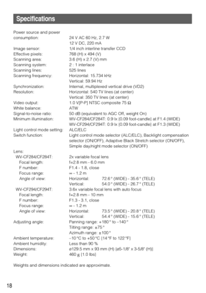 Page 1818
Specifications
Power source and power 
consumption: 24 V AC 60 Hz, 2.7 W
12 V DC, 220 mA
Image sensor: 1/4 inch interline transfer CCD
Effective pixels: 768 (H) x 494 (V)
Scanning area: 3.6 (H) x 2.7 (V) mm 
Scanning system: 2 : 1 interlace
Scanning lines: 525 lines
Scanning frequency: Horizontal: 15.734 kHz
Vertical: 59.94 Hz
Synchronization: Internal, multiplexed vertical drive (VD2)
Resolution: Horizontal: 540 TV lines (at center)
Vertical: 350 TV lines (at center)
Video output: 1.0 V[P-P] NTSC...