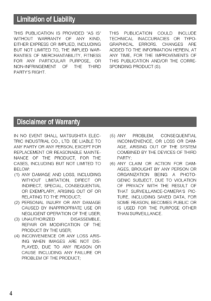 Page 44
Limitation of Liability
THIS PUBLICATION IS PROVIDED AS IS
WITHOUT WARRANTY OF ANY KIND,
EITHER EXPRESS OR IMPLIED, INCLUDING
BUT NOT LIMITED TO, THE IMPLIED WAR-
RANTIES OF MERCHANTABILITY, FITNESS
FOR ANY PARTICULAR PURPOSE, OR
NON-INFRINGEMENT OF THE THIRD
PARTYS RIGHT.
Disclaimer of Warranty
IN NO EVENT SHALL MATSUSHITA ELEC-
TRIC INDUSTRIAL CO., LTD. BE LIABLE TO
ANY PARTY OR ANY PERSON, EXCEPT FOR
REPLACEMENT OR REASONABLE MAINTE-
NANCE OF THE PRODUCT, FOR THE
CASES, INCLUDING BUT NOT LIMITED TO...