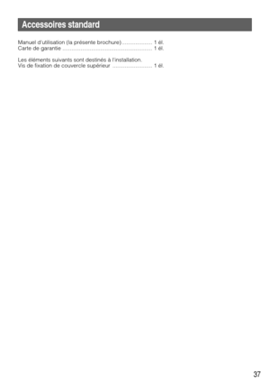 Page 3737
Accessoires standard
Manuel dutilisation (la présente brochure) .................... 1 él.
Carte de garantie ........................................................... 1 él.
Les éléments suivants sont destinés à linstallation.
Vis de fixation de couvercle supérieur  .......................... 1 él. 