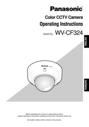 Page 1Before attempting to connect or operate this product,
please read these instructions carefully and save this manual for future\
 use.
No model number suffix is shown in this manual.
Color CCTV Camera
Operating Instructions
Model No.WV-CF324
FRANÇAIS
ENGLISH 