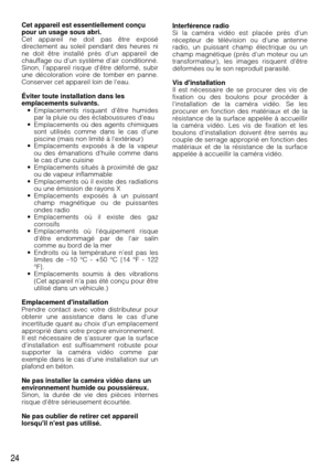 Page 2424
Cet appareil est essentiellement conçu
pour un usage sous abri.
Cet appareil ne doit pas être exposé
directement au soleil pendant des heures ni
ne doit être installé près dun appareil de
chauffage ou dun système dair conditionné.
Sinon, lappareil risque dêtre déformé, subir
une décoloration voire de tomber en panne.
Conserver cet appareil loin de leau.
Éviter toute installation dans les
emplacements suivants.• Emplacements risquant dêtre humides par la pluie ou des éclaboussures deau
• Emplacements...